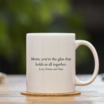 Mug with a quote that reads "Mom, you're the glue that holds us together. Love, Emma and Tune"