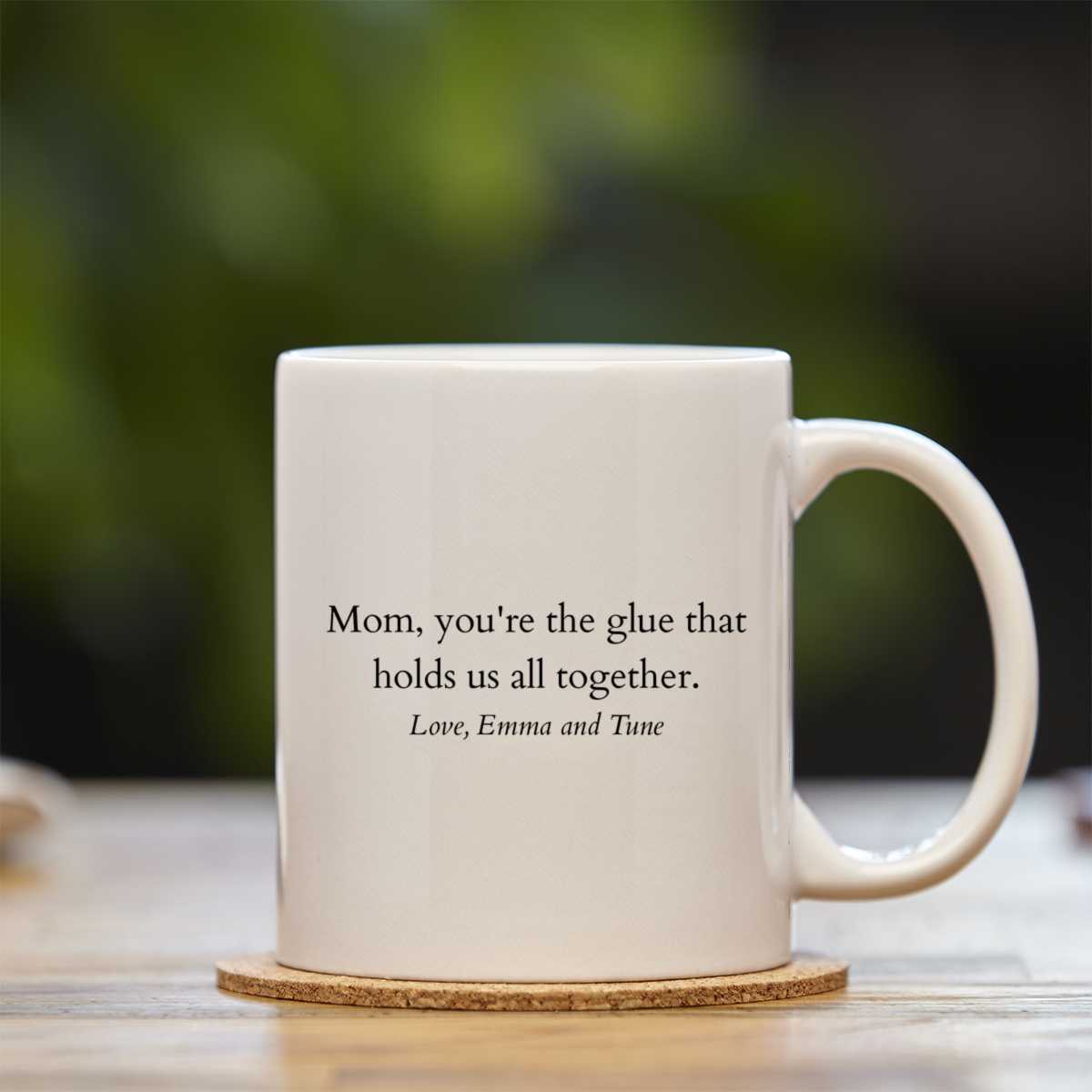 Mug with a quote that reads "Mom, you're the glue that holds us together. Love, Emma and Tune"